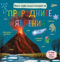 Моята първа енциклопедия за ПРИРОДНИТЕ ЯВЛЕНИЯ